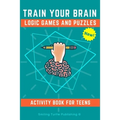 Train Your Brain Logic Games and Puzzles Activity Book for Teens: 130+ brain teasers including sudoku, cryptograms, crosswords, wordsearch, riddles an