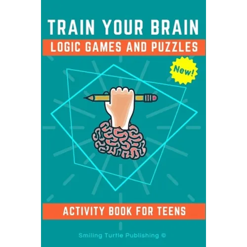 Train Your Brain Logic Games and Puzzles Activity Book for Teens: 130+ brain teasers including sudoku, cryptograms, crosswords, wordsearch, riddles an