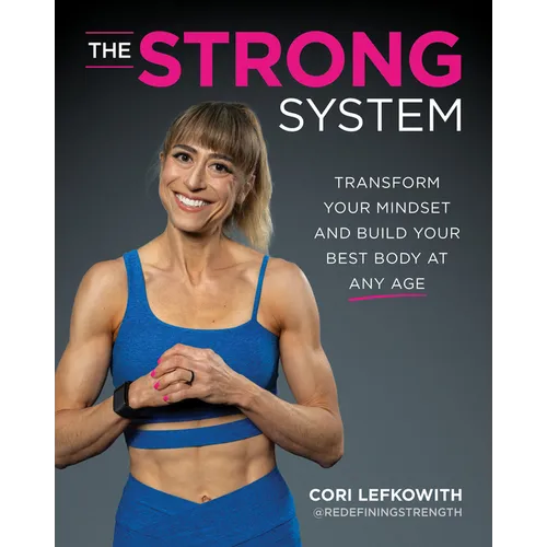 The Strong System: Transform Your Mindset and Build Your Best Body at Any Age