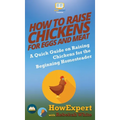 How to Raise Chickens for Eggs and Meat: A Quick Guide on Raising Chickens for the Beginning Homesteader