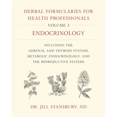 Herbal Formularies for Health Professionals, Volume 3: Endocrinology, Including the Adrenal and Thyroid Systems, Metabolic Endocrinology, and the Repr