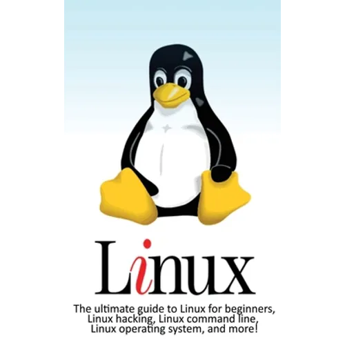 Linux: The ultimate guide to Linux for beginners, Linux hacking, Linux command line, Linux operating system, and more!