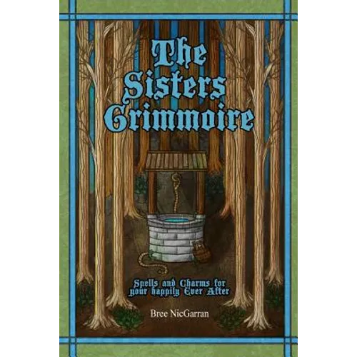 The Sisters Grimmoire: Spells and Charms for Your Happily Ever After