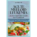 Acute Myeloid Leukemia: An Essential Diet Guide and Cookbook: A Nutritional Blueprint for Beating Acute Myeloid Leukemia (AML), Support Immune