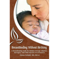 Breastfeeding Without Birthing: A Breastfeeding Guide for Mothers through Adoption, Surrogacy, and Other Special Circumstances