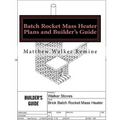 Batch Rocket Mass Heater Plans and Builder's Guide: Build your own super efficient masonry heater