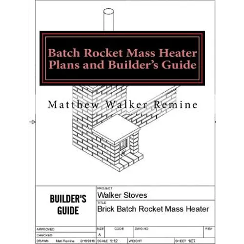 Batch Rocket Mass Heater Plans and Builder's Guide: Build your own super efficient masonry heater