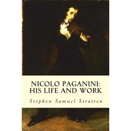 Nicolo Paganini: His Life and Work