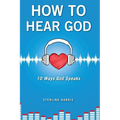How to Hear God, 10 Ways God Speaks: How to Hear God's Voice