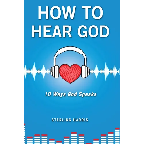 How to Hear God, 10 Ways God Speaks: How to Hear God's Voice