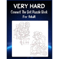 Very Hard Connect The Dot Puzzle Book For Adult: Ultimate Dot to Dot Extreme Puzzle Challenge