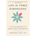 Life in Three Dimensions: How Curiosity, Exploration, and Experience Make a Fuller, Better Life