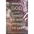 Mindy, God, and Things I'm Not Supposed to Say