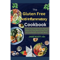 The Gluten Free Anti-Inflammatory Cookbook: Gluten-Free, Inflammation-Fighting Meals: A 21-Day Plan to Heal Your Gut and Reclaim Your Well-Being