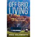 Off Grid Living: How to Start Your Off Grid Journey