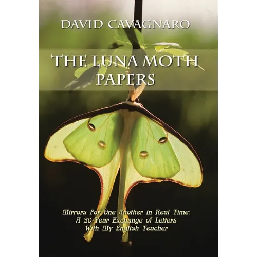 The Luna Moth Papers: Mirrors for One Another in Real Time: a 20-Year Exchange of Letters with My English Teacher