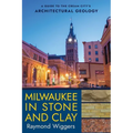 Milwaukee in Stone and Clay: A Guide to the Cream City's Architectural Geology