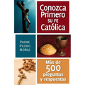Conozca Primero Su Fe Catolica: Mas de 500 Preguntas Y Respuestas