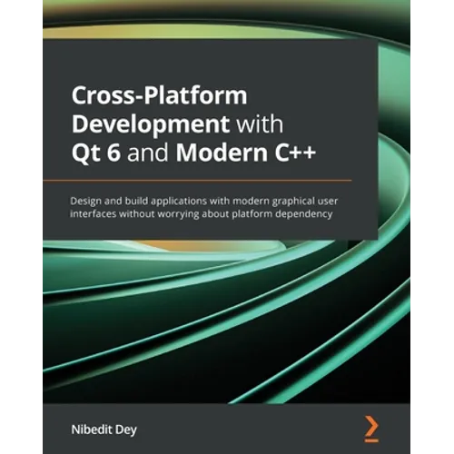 Cross-Platform Development with Qt 6 and Modern C++: Design and build applications with modern graphical user interfaces without worrying about platfo