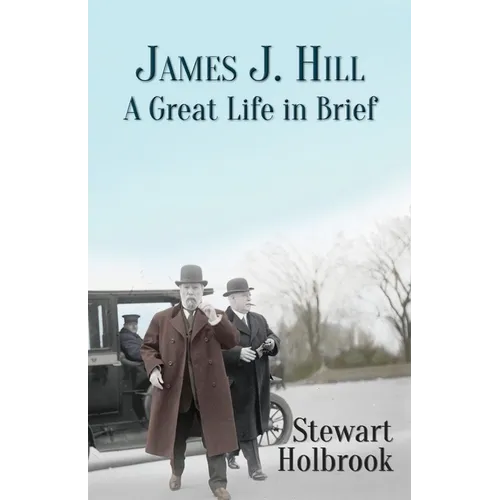 James J. Hill: A Great Life in Brief