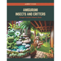 Amigurumi Insects and Critters: Unique Crochet Patterns Book