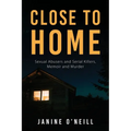 Close to Home: Sexual Abusers and Serial Killers, Memoir and Murder