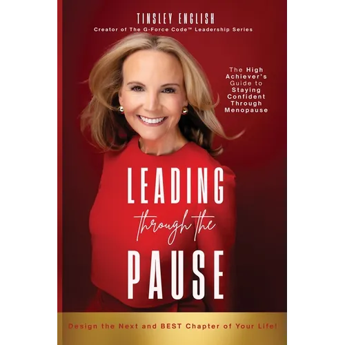 Leading Through the Pause: The High Achiever's Guide to Staying Confident Through Menopause
