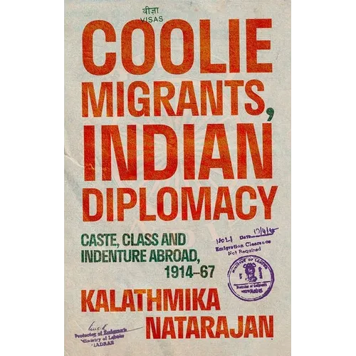 Coolie Migrants, Indian Diplomacy: Caste, Class and Indenture Abroad, 1914-67