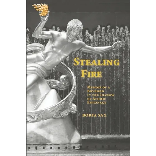 Stealing Fire: Memoir of a Boyhood in the Shadow of Atomic Espionage