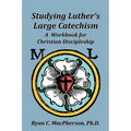 Studying Luther's Large Catechism: A Workbook for Christian Discipleship