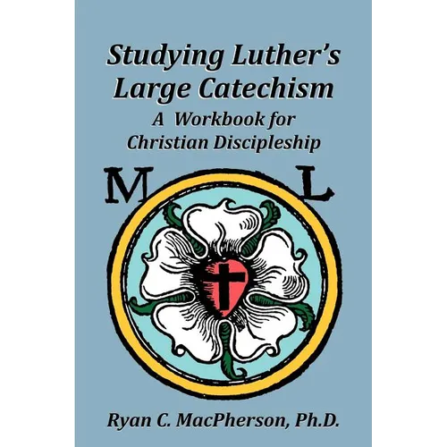 Studying Luther's Large Catechism: A Workbook for Christian Discipleship