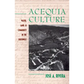 Acequia Culture: Water, Land, and Community in the Southwest
