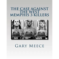 The Case Against the West Memphis 3 Killers: Condensed and revised from "Blood on Black" and "Where the Monsters Go"