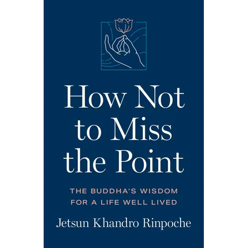 How Not to Miss the Point: The Buddha's Wisdom for a Life Well Lived