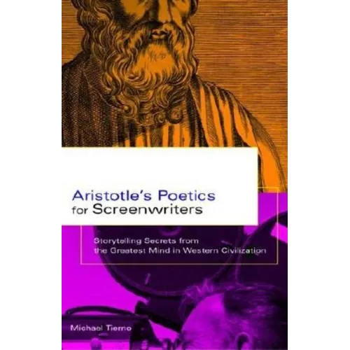 Aristotle's Poetics for Screenwriters: Storytelling Secrets from the Greatest Mind in Western Civilization