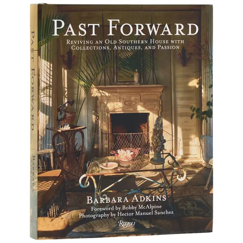 Past Forward: Reviving an Old Southern House with Collections, Antiques, and Passion