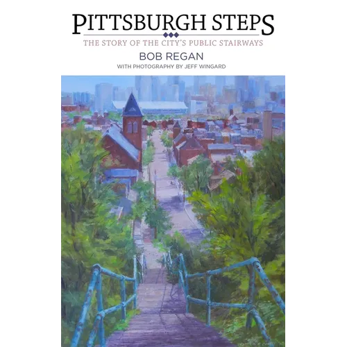 Pittsburgh Steps: The Story of the City's Public Stairways