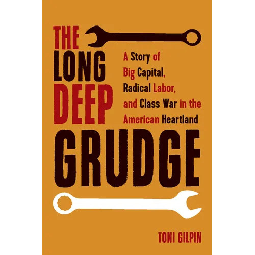 The Long Deep Grudge: A Story of Big Capital, Radical Labor, and Class War in the American Heartland