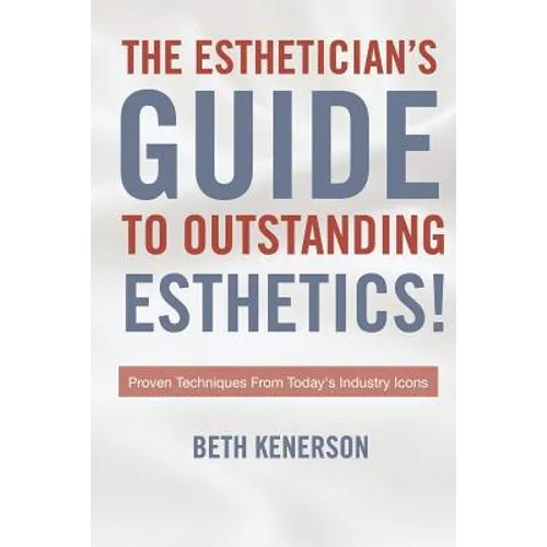 The Esthetician's Guide To Outstanding Esthetics!: Proven Techniques From Today's Industry Icons