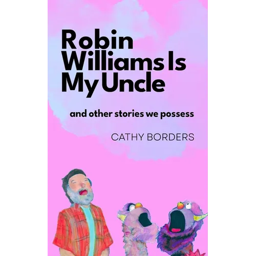 Robin Williams Is My Uncle: And Other Stories We Possess