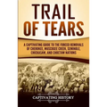 Trail of Tears: A Captivating Guide to the Forced Removals of Cherokee, Muscogee Creek, Seminole, Chickasaw, and Choctaw Nations