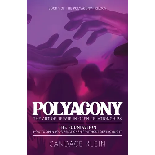 POLYAGONY, the Foundation: Book One of the Polyagony Trilogy How to Open Your Relationship Without Destroying It