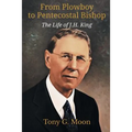 From Plowboy to Pentecostal Bishop: The Life of J. H. King
