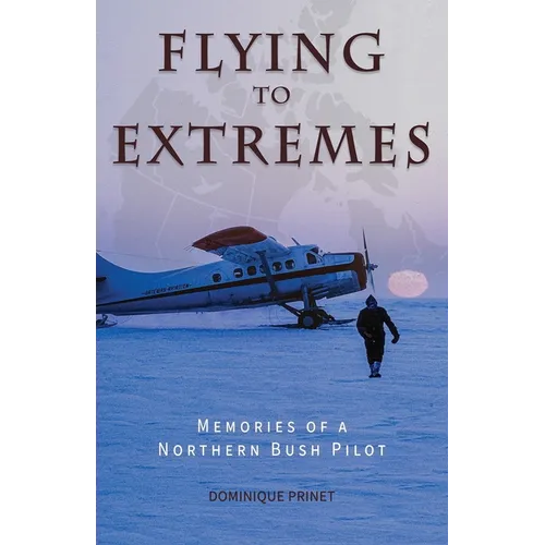 Flying to Extremes: Memories of a Northern Bush Pilot