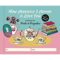 How Ardently I Admire & Love You: A Fill-In Book Inspired by Jane Austen's Pride and Prejudice