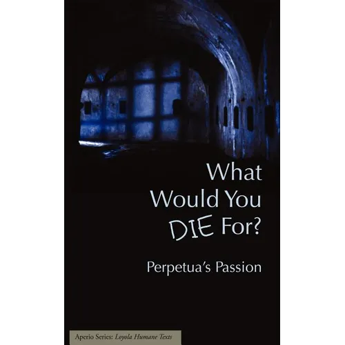 What Would You Die For? Perpetua's Passion