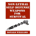 Non-Lethal Self-Defense Weapons For Survival: The Ultimate Buyer's Guide On The Most Effective Yet Non-Lethal Self-Defense Weapons That Can Save Your