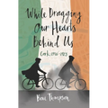 While Dragging Our Hearts Behind Us: Cork, 1916-1923