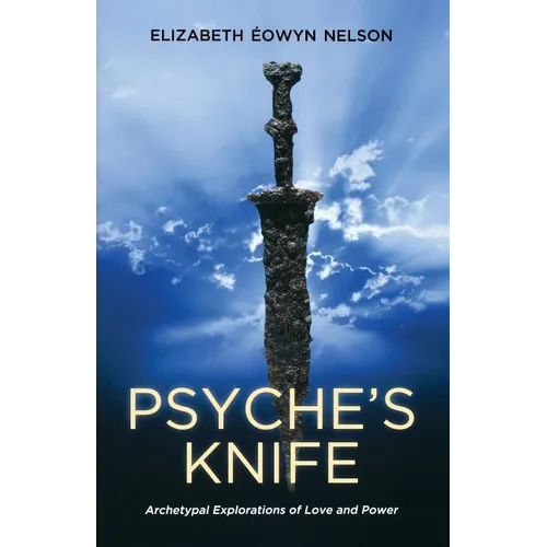 Psyche's Knife: Archetypal Explorations of Love and Power
