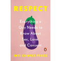 Respect: Everything a Guy Needs to Know About Sex, Love, and Consent